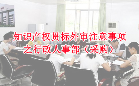 蘇州知識產(chǎn)權(quán)貫標(biāo)，知識產(chǎn)權(quán)貫標(biāo)外審注意事項之行政人事部