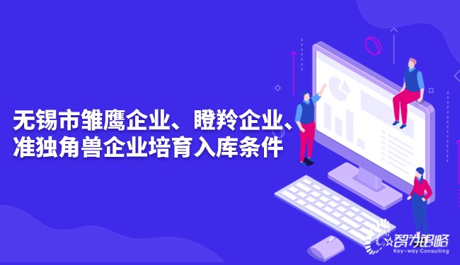 無(wú)錫市雛鷹企業(yè)、瞪羚企業(yè)、準(zhǔn)獨(dú)角獸企業(yè)培育入庫(kù)條件.jpg